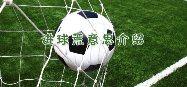 足球专业术语-进球荒意思介绍